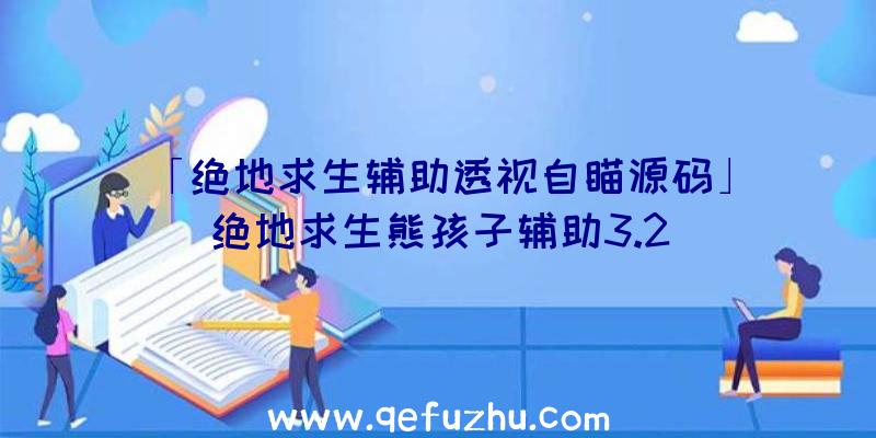 「绝地求生辅助透视自瞄源码」|绝地求生熊孩子辅助3.2